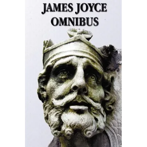 James Joyce Omnibus (Complete and Unabridged): A Portrait of the Artist as a Young Man, Ulysses, Dubliners, Chamber Music