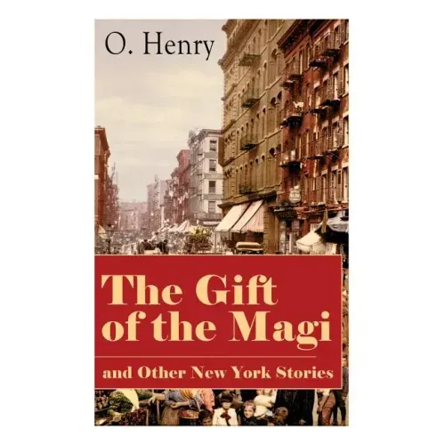 The Gift of the Magi and Other New York Stories: The Skylight Room, The Voice of The City, The Cop and the Anthem, A Retrieved Information, The Last L