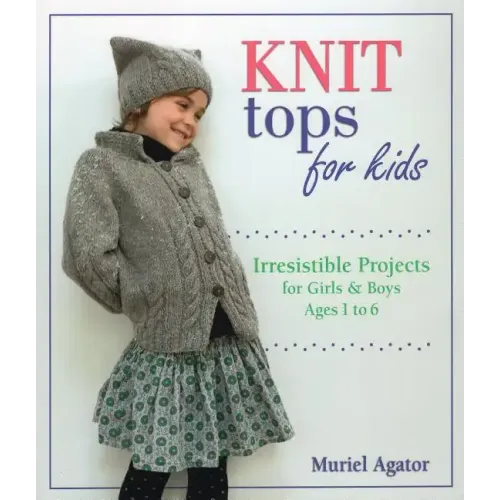 Knit Tops for Kids: Irresistible Projects for Girls & Boys Ages 1 to 6