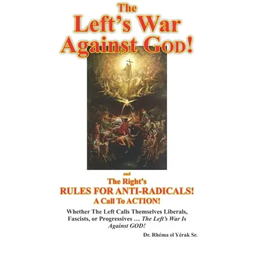 The Left's War Against GOD!: and The Right's RULES FOR ANTI-RADICALS!: A Call To ACTION!