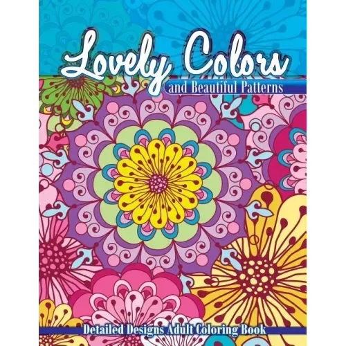 Lovely Colors & Beautiful Patterns: Detailed Designs Adult Coloring Book