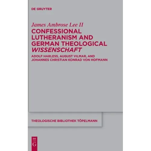 Confessional Lutheranism and German Theological Wissenschaft: Adolf Harleß, August Vilmar, and Johannes Christian Konrad Von Hofmann