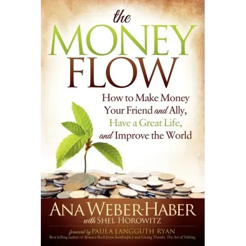 The Money Flow: How to Make Money Your Friend and All, Have a Great Life, and Improve the World