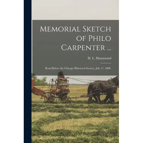Memorial Sketch of Philo Carpenter ...: Read Before the Chicago Historical Society, July 17, 1888.