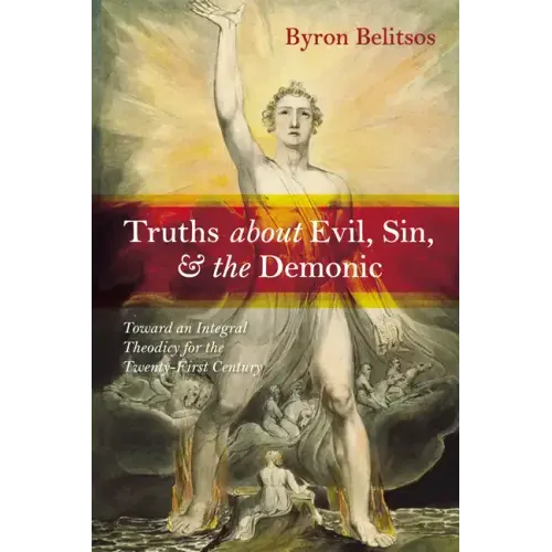 Truths about Evil, Sin, and the Demonic: Toward an Integral Theodicy for the Twenty-First Century