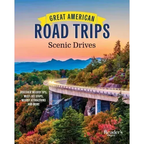 Great American Road Trips - Scenic Drives: Discover Insider Tips, Must-See Stops, Nearby Attractions and More