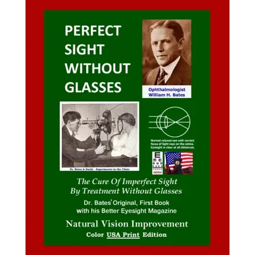 Perfect Sight Without Glasses: The Cure Of Imperfect Sight By Treatment Without Glasses - Dr. Bates Original, First Book- Natural Vision Improvement