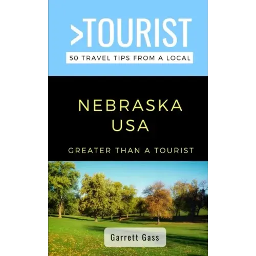Greater Than a Tourist- Nebraska: 50 Travel Tips from a Local