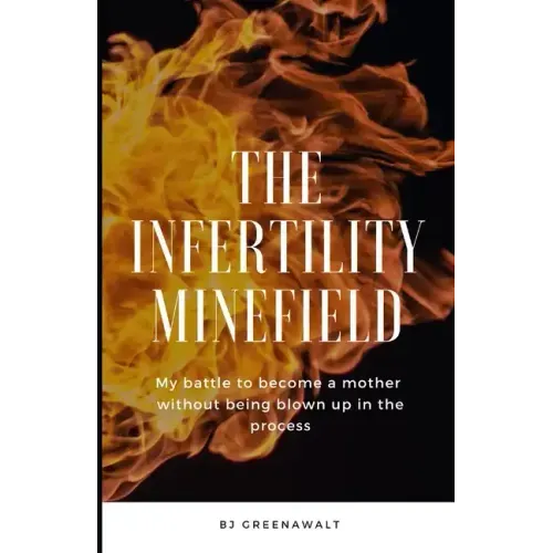 The Infertility Minefield: My battle to become a mother without being blown up in the process