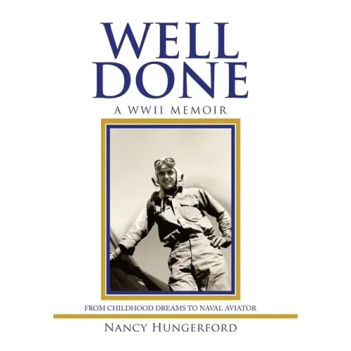 Well Done: A Wwii Memoir from Childhood Dreams to Naval Aviator