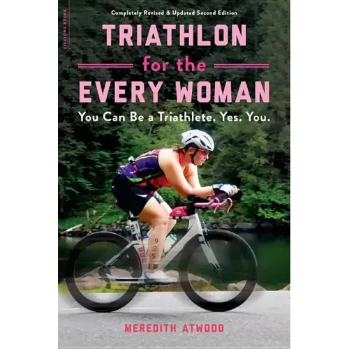 Triathlon for the Every Woman: You Can Be a Triathlete. Yes. You.