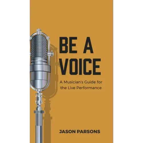 Be A Voice: A Musician's Guide for the Live Performance