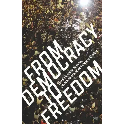 From Democracy to Freedom: The Difference Between Government and Self-Determination