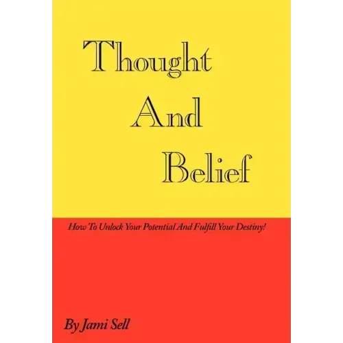 Thought And Belief: How To Unlock Your Potential And Fulfill Your Destiny!
