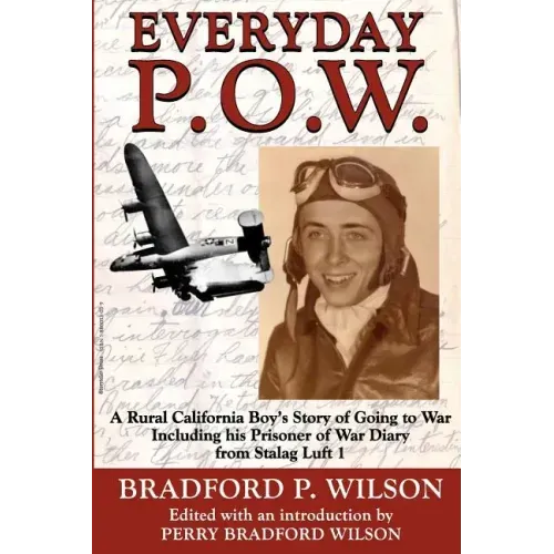 Everyday P.O.W.: A Rural California Boy's Story of Going To War, including his Prisoner of War Diary from Stalag Luft 1