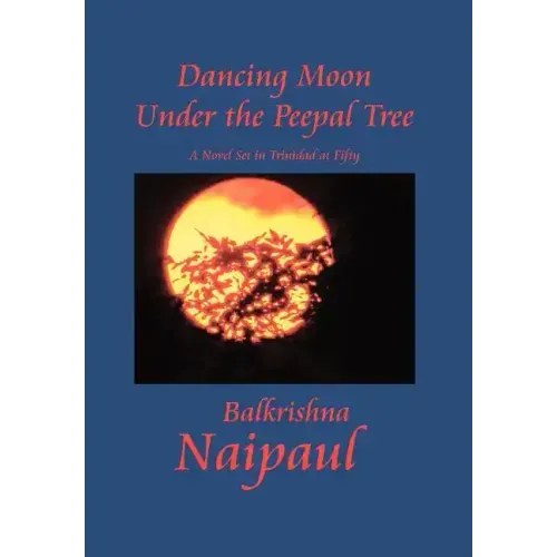 Dancing Moon Under the Peepal Tree: A Novel Set in Trinidad at Fifty