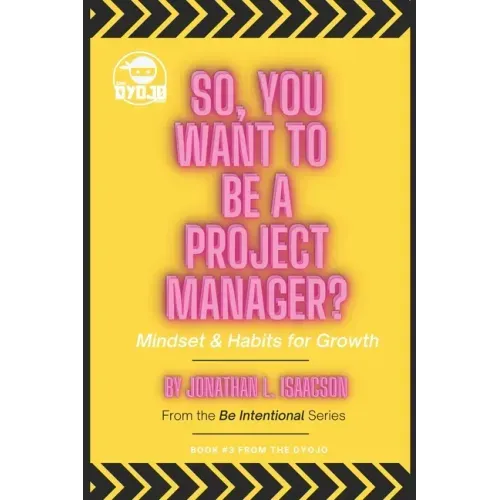 So, You Want To Be A Project Manager?: Mindset and Habits for Growth