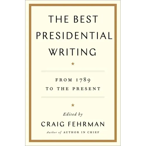 The Best Presidential Writing: From 1789 to the Present