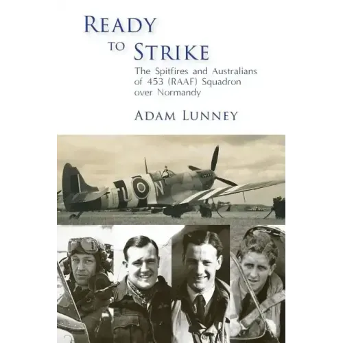 Ready to Strike: The Spitfires and Australians of 453 (RAAF) Squadron over Normandy