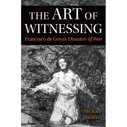 The Art of Witnessing: Francisco de Goya's Disasters of War