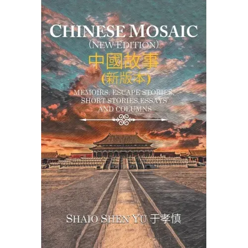 Chinese Mosaic 中國故事: Memoirs, Escape Stories, Short Stories, Essays, and Columns