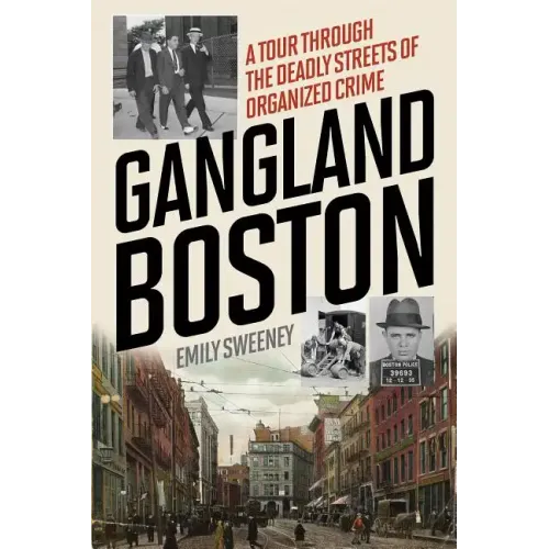 Gangland Boston: A Tour Through the Deadly Streets of Organized Crime