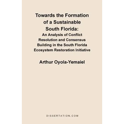 Towards the Formation of a Sustainable South Florida: An Analysis of Conflict Resolution and Consensus Building in the South Florida Ecosystem Restora