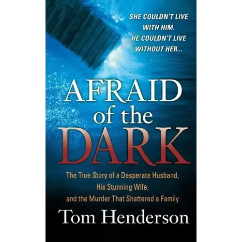 Afraid of the Dark: The True Story of a Reckless Husband, His Stunning Wife, and the Murder That Shattered a Family