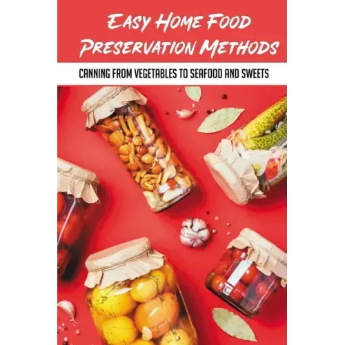Easy Home Food Preservation Methods: Canning From Vegetables To Seafood And Sweets: Canning And Preserving For Beginners