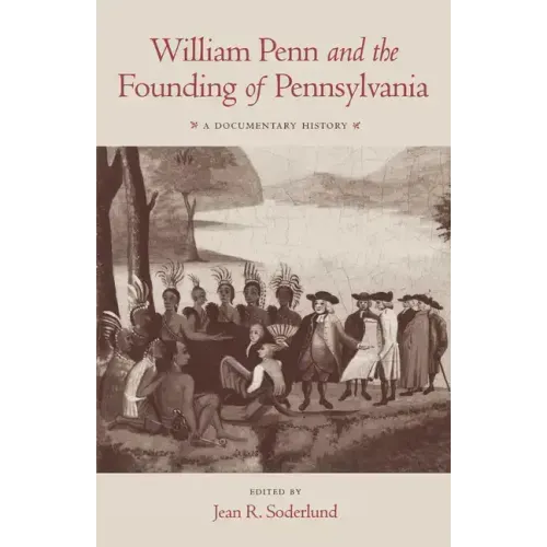 William Penn and the Founding of Pennsylvania, 1680-1684: A Documentary History
