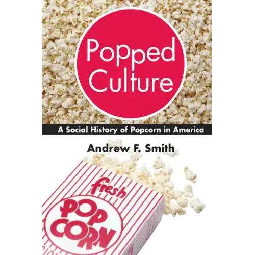 Popped Culture: A Social History of Popcorn in America