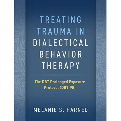 Treating Trauma in Dialectical Behavior Therapy: The Dbt Prolonged Exposure Protocol (Dbt Pe)