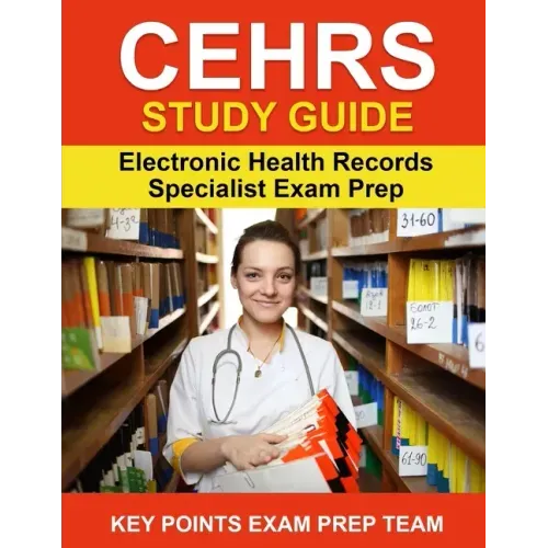 CEHRS Study Guide: Electronic Health Record Specialist Exam Prep