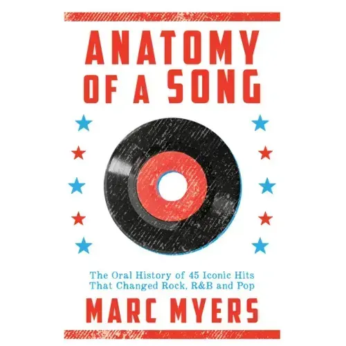 Anatomy of a Song: The Oral History of 45 Iconic Hits That Changed Rock, R&B and Pop