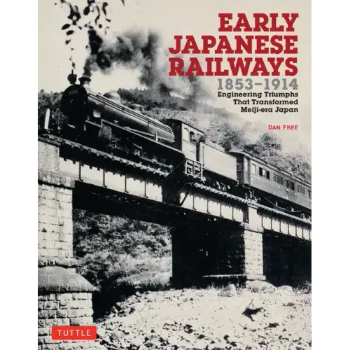 Early Japanese Railways 1853-1914: Engineering Triumphs That Transformed Meiji-Era Japan