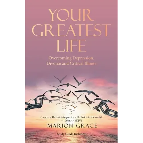 Your Greatest Life: Overcoming Depression, Divorce and Critical Illness