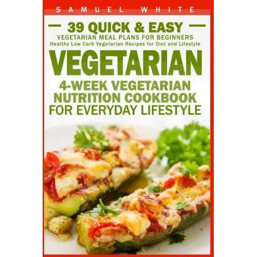 Vegetarian: 4-Week Vegetarian Nutrition Cookbook for Everyday Lifestyle - 39 Quick & Easy Vegetarian Meal Plans for Beginners