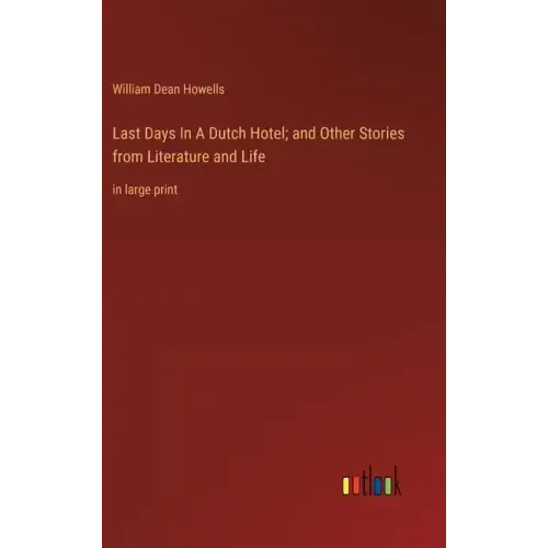 Last Days In A Dutch Hotel; and Other Stories from Literature and Life: in large print