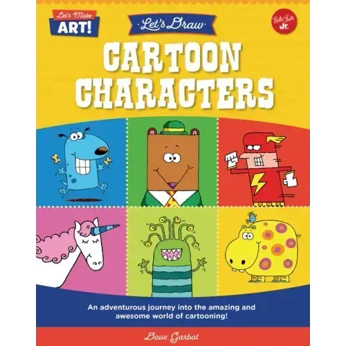 Let's Draw Cartoon Characters: An Adventurous Journey Into the Amazing and Awesome World of Cartooning!