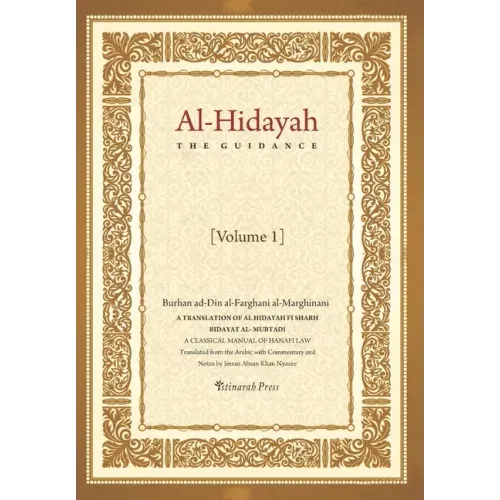 Al - Hidayah (The Guidance): A Translation Of Al Hidayah Fi Sharh Bidayat Al Mubtadi - Volume 1: A Classical Manual of Hanafi Law