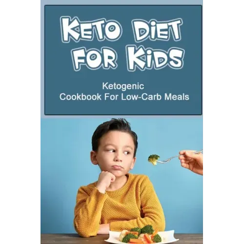 Keto Diet For Kids: Ketogenic Cookbook For Low-Carb Meals