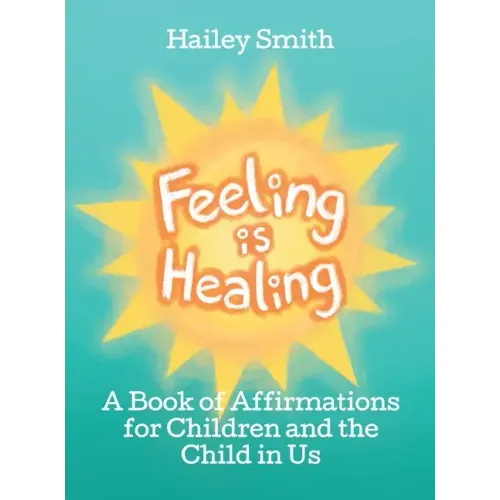 Feeling Is Healing: A Book of Affirmations for Children and the Child in Us