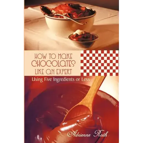 How to Make Chocolates like an Expert: Using Five Ingredients or Less