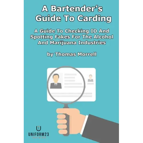 A Bartender's Guide To Carding: A Guide To Checking ID And Spotting Fakes For The Alcohol And Marijuana Industries