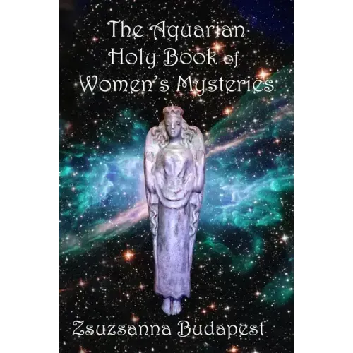 The Holy Book of Women's Mysteries: Aquarian Rituals and Spells for Present and Future Witches
