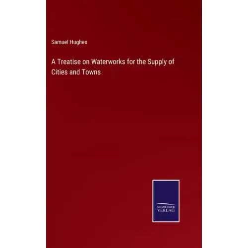 A Treatise on Waterworks for the Supply of Cities and Towns