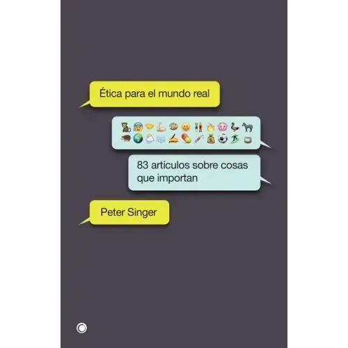 Ética Para El Mundo Real: 83 Artículos Sobre Cosas Que Importan