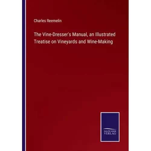 The Vine-Dresser's Manual, an Illustrated Treatise on Vineyards and Wine-Making