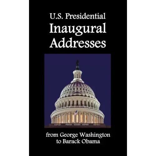 U.S. Presidential Inaugural Addresses, from George Washington to Barack Obama