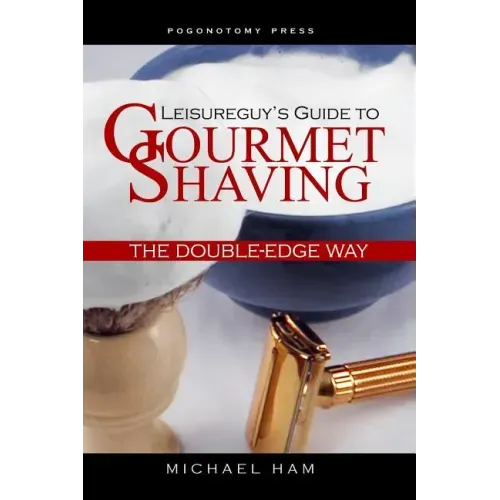 Leisureguy's Guide to Gourmet Shaving the Double-Edge Way